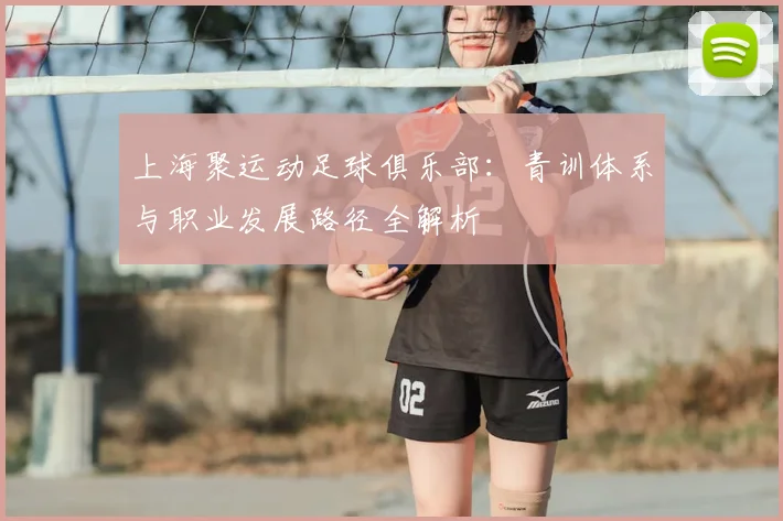 上海聚运动足球俱乐部：青训体系与职业发展路径全解析