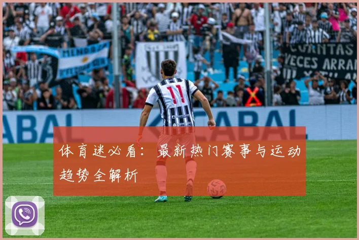 体育迷必看：最新热门赛事与运动趋势全解析